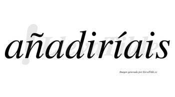 Añadiríais  lleva tilde con vocal tónica en la segunda «i»