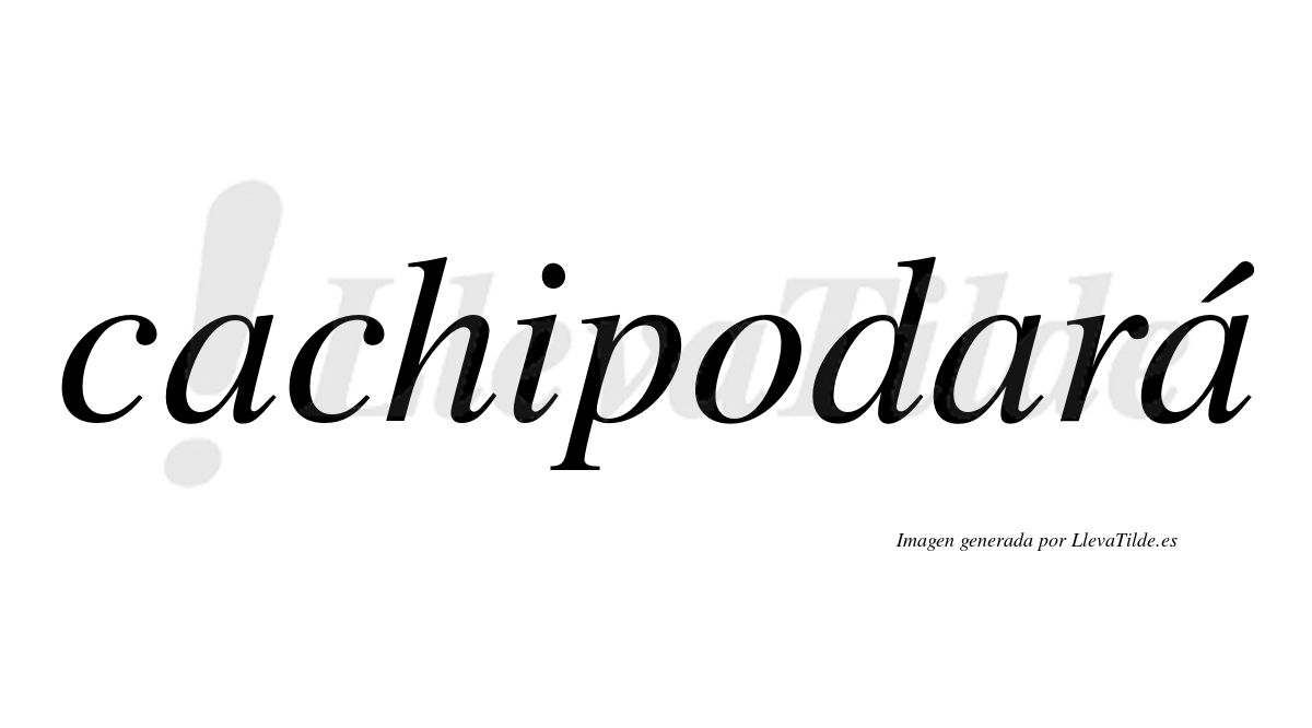Cachipodará  lleva tilde con vocal tónica en la tercera "a"