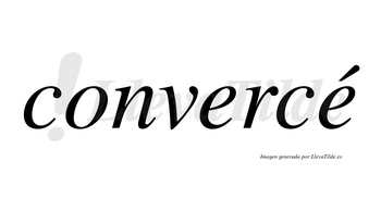 Convercé  lleva tilde con vocal tónica en la segunda «e»