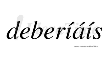 Deberíáís  lleva tilde con vocal tónica en la primera «i»