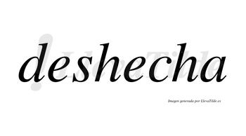Deshecha no lleva tilde con vocal tónica en la segunda «e»