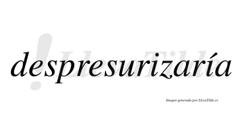Despresurizaría  lleva tilde con vocal tónica en la segunda «i»