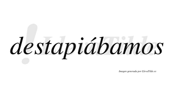 Destapiábamos  lleva tilde con vocal tónica en la segunda «a»