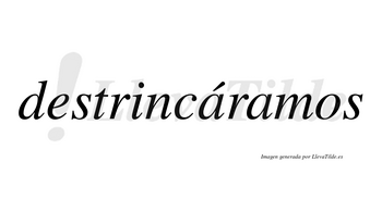 Destrincáramos  lleva tilde con vocal tónica en la primera «a»