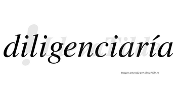 Diligenciaría  lleva tilde con vocal tónica en la cuarta «i»