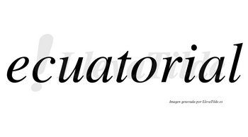 Ecuatorial  no lleva tilde con vocal tónica en la segunda «a»