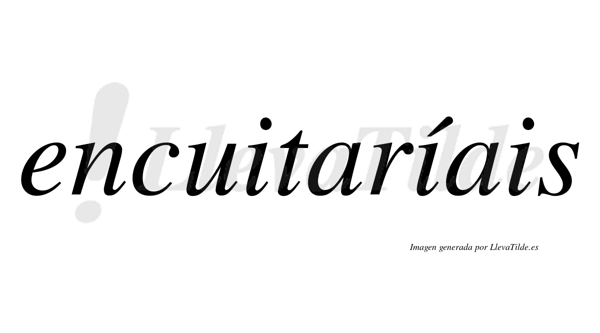 Encuitaríais  lleva tilde con vocal tónica en la segunda «i»