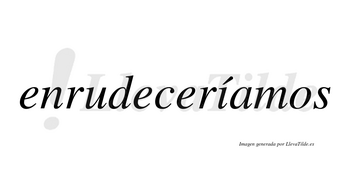 Enrudeceríamos  lleva tilde con vocal tónica en la «i»