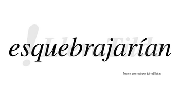 Esquebrajarían  lleva tilde con vocal tónica en la «i»