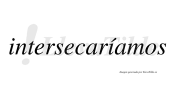 Intersecaríamos  lleva tilde con vocal tónica en la segunda «i»