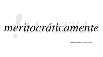 Meritocráticamente  lleva tilde con vocal tónica en la primera «a»