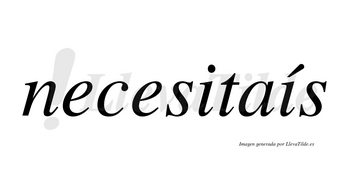 Necesitaís lleva tilde con vocal tónica en la segunda «i»