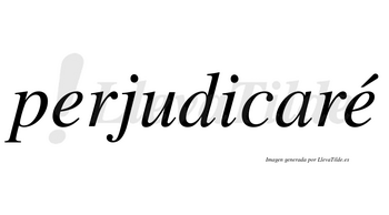 Perjudicaré  lleva tilde con vocal tónica en la segunda «e»