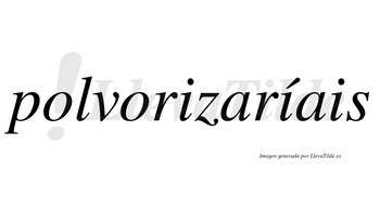 Polvorizaríais  lleva tilde con vocal tónica en la segunda «i»