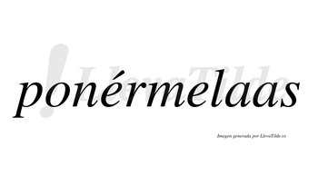 Ponérmelaas  lleva tilde con vocal tónica en la primera «e»