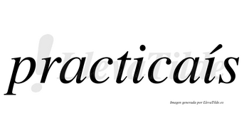Practicaís lleva tilde con vocal tónica en la segunda «i»