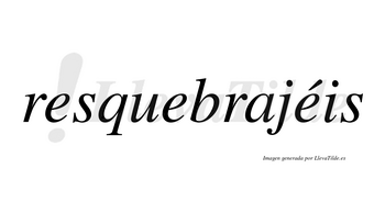 Resquebrajéis  lleva tilde con vocal tónica en la tercera «e»