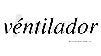 Véntilador lleva tilde con vocal tónica en la «e»