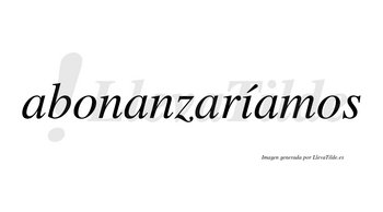 Abonanzaríamos  lleva tilde con vocal tónica en la «i»