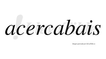 Acercabais  no lleva tilde con vocal tónica en la segunda «a»