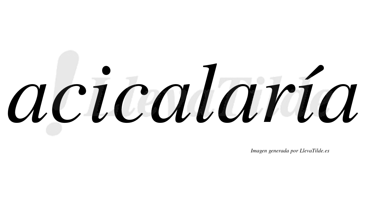 Acicalaría  lleva tilde con vocal tónica en la segunda «i»