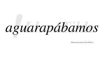 Aguarapábamos  lleva tilde con vocal tónica en la cuarta «a»