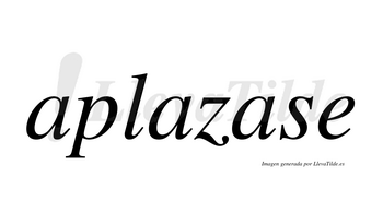 Aplazase  no lleva tilde con vocal tónica en la tercera «a»