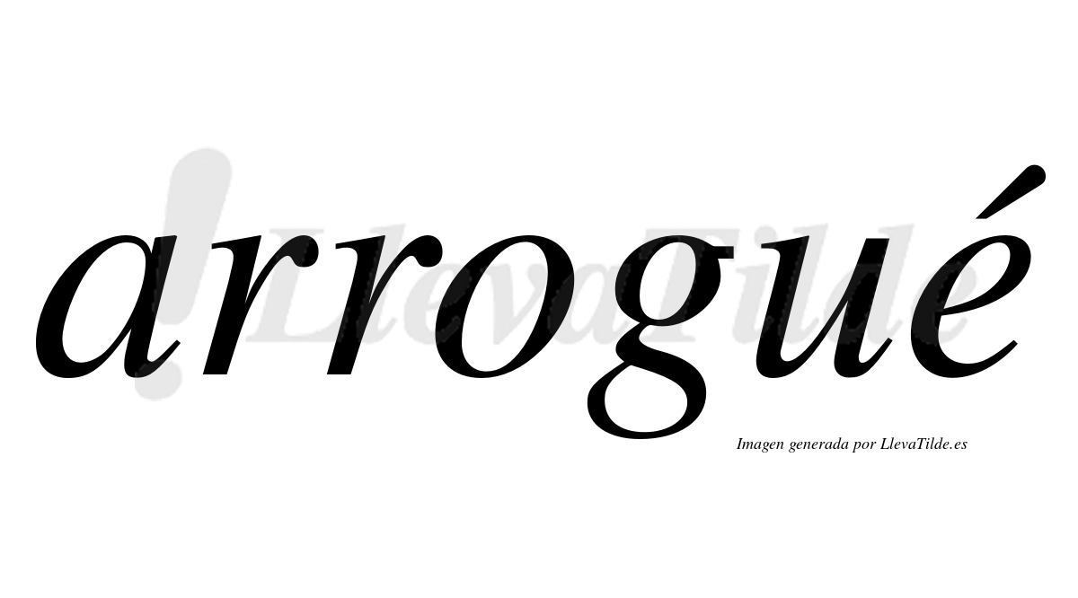 Arrogué  lleva tilde con vocal tónica en la "e"