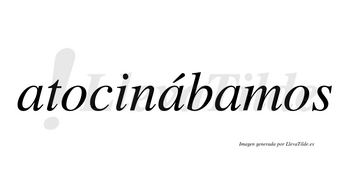 Atocinábamos  lleva tilde con vocal tónica en la segunda «a»