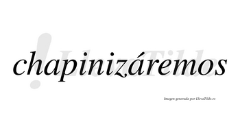 Chapinizáremos  lleva tilde con vocal tónica en la segunda «a»