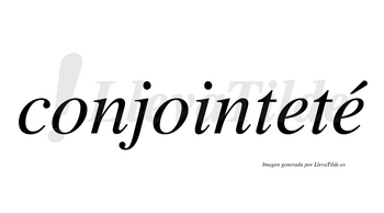 Conjointeté  lleva tilde con vocal tónica en la segunda «e»