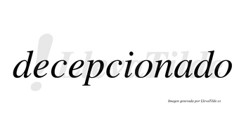 Decepcionado  no lleva tilde con vocal tónica en la «a»