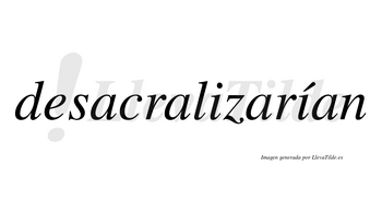 Desacralizarían  lleva tilde con vocal tónica en la segunda «i»