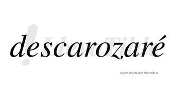 Descarozaré  lleva tilde con vocal tónica en la segunda «e»