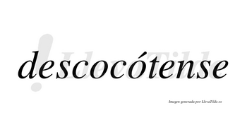 Descocótense  lleva tilde con vocal tónica en la segunda «o»