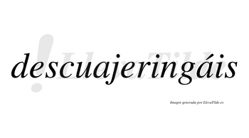 Descuajeringáis  lleva tilde con vocal tónica en la segunda «a»