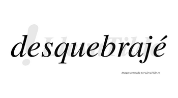Desquebrajé  lleva tilde con vocal tónica en la tercera «e»