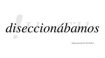 Diseccionábamos  lleva tilde con vocal tónica en la primera «a»