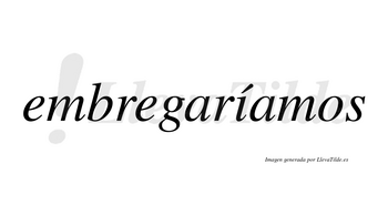 Embregaríamos  lleva tilde con vocal tónica en la «i»