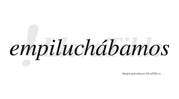 Empiluchábamos  lleva tilde con vocal tónica en la primera «a»