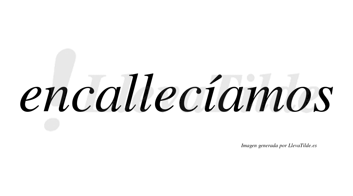 Encallecíamos  lleva tilde con vocal tónica en la «i»