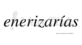 Enerizarías  lleva tilde con vocal tónica en la segunda «i»
