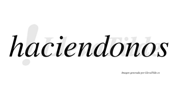Haciendonos no lleva tilde con vocal tónica en la primera «o»