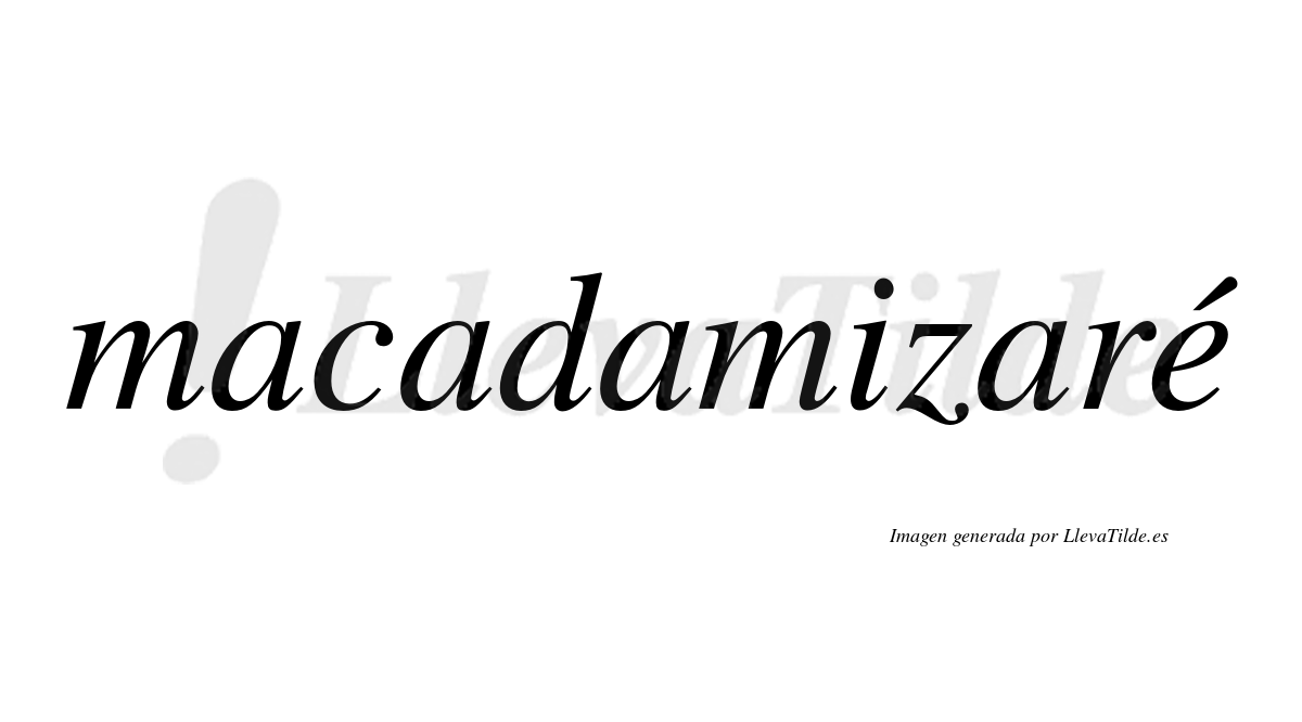 Macadamizaré  lleva tilde con vocal tónica en la "e"