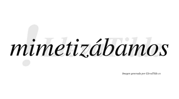 Mimetizábamos  lleva tilde con vocal tónica en la primera «a»