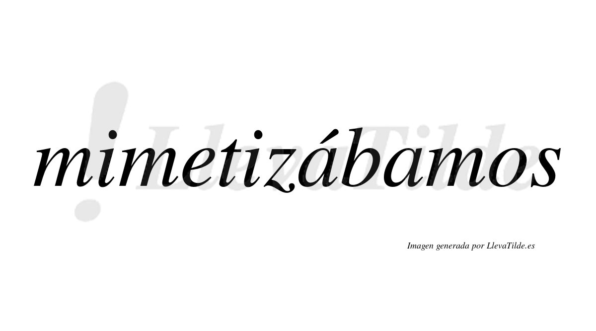 Mimetizábamos  lleva tilde con vocal tónica en la primera «a»