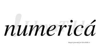 Numericá  lleva tilde con vocal tónica en la «a»