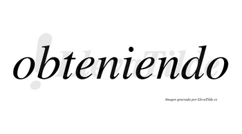 Obteniendo  no lleva tilde con vocal tónica en la segunda «e»