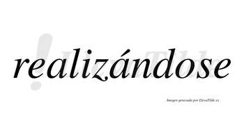 Realizándose  lleva tilde con vocal tónica en la segunda «a»