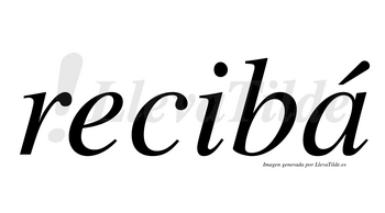 Recibá  lleva tilde con vocal tónica en la «a»
